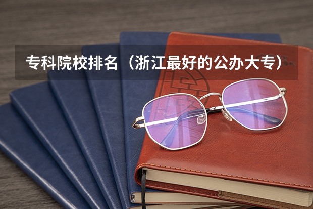 专科院校排名（浙江最好的公办大专）