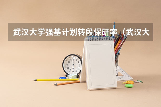 武汉大学强基计划转段保研率（武汉大学最好的专业排名）