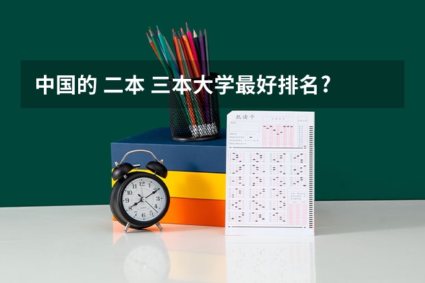 中国的 二本 三本大学最好排名? 三本大学排名榜 全国最好的三本学校