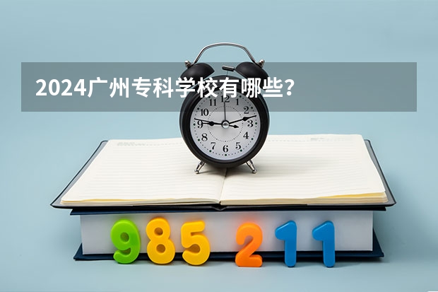 2024广州专科学校有哪些？