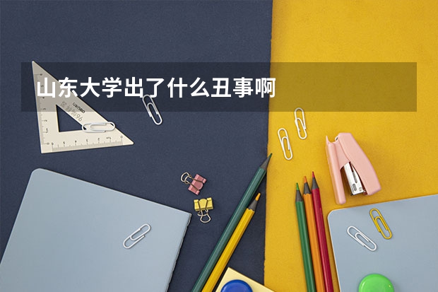 山东大学出了什么丑事啊