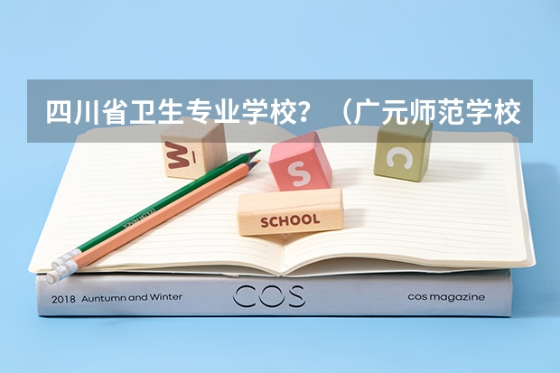 四川省卫生专业学校?(广元师范学校报名条件、招生对象)