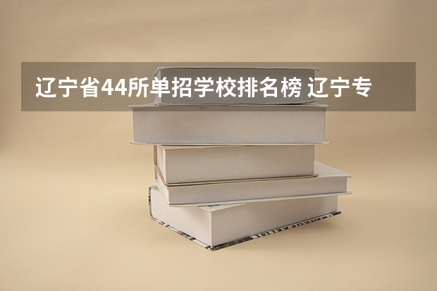 辽宁省44所单招学校排名榜 辽宁专科院校排名