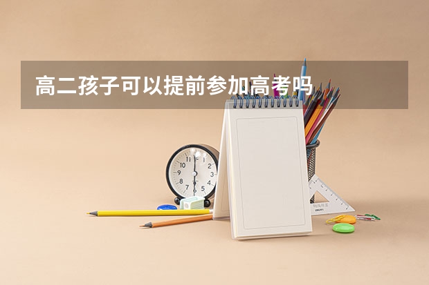 高二孩子可以提前参加高考吗