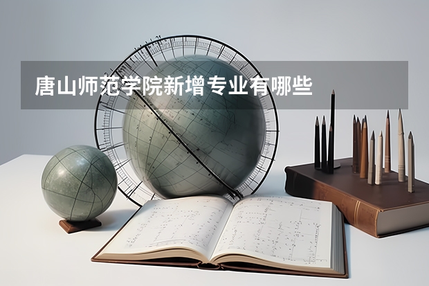 唐山师范学院新增专业有哪些