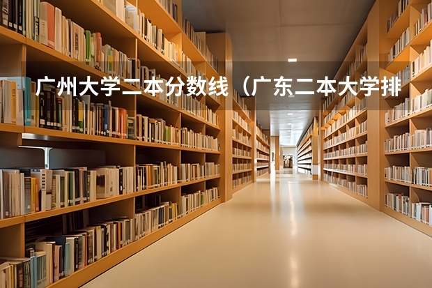 广州大学二本分数线（广东二本大学排行榜及分数线）