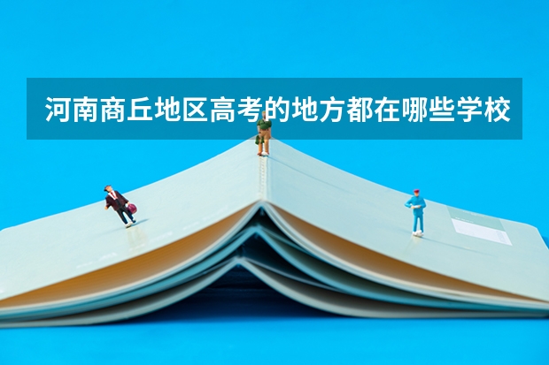 河南商丘地区高考的地方都在哪些学校