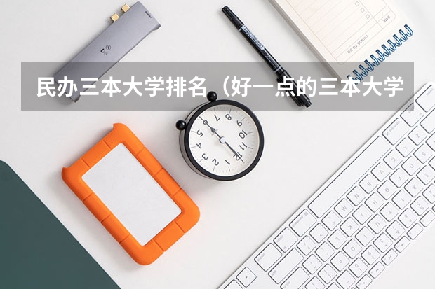 民办三本大学排名（好一点的三本大学）