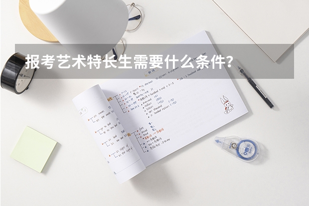 报考艺术特长生需要什么条件？