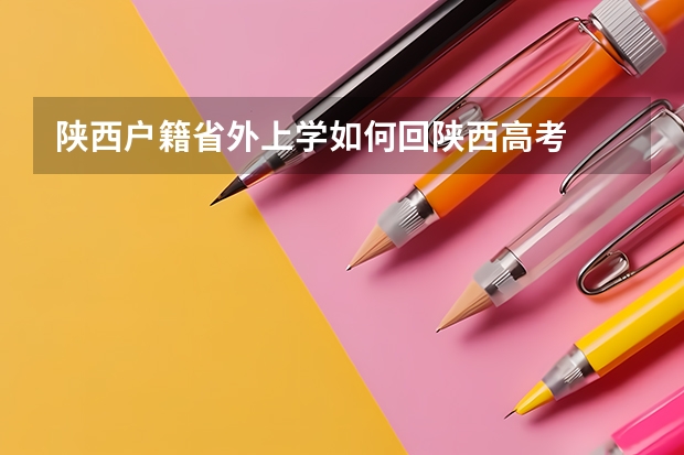 陕西户籍省外上学如何回陕西高考