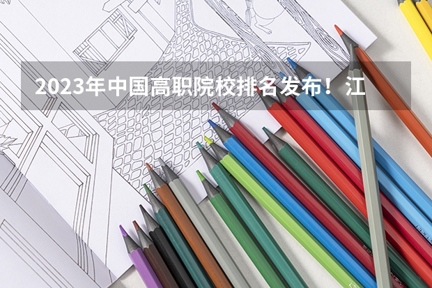 2023年中国高职院校排名发布！江苏上榜71所（广西大专院校排名榜）