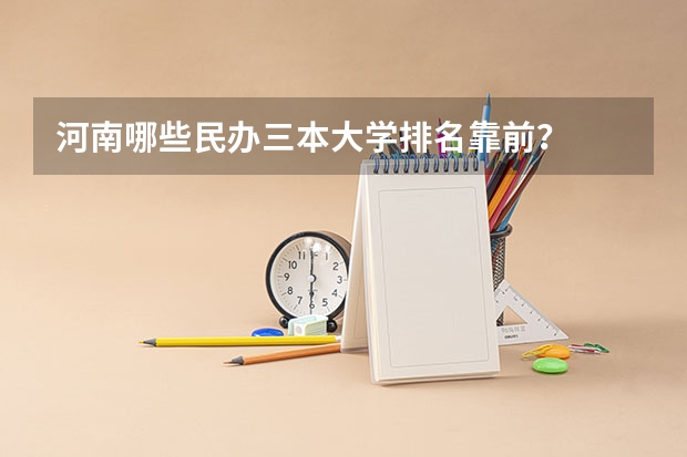 河南哪些民办三本大学排名靠前？