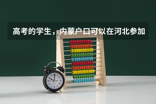 高考的学生，内蒙户口可以在河北参加高考吗？