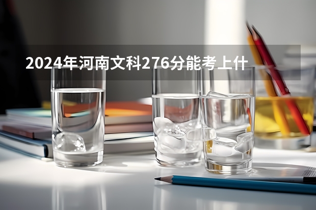 2024年河南文科276分能考上什么大学?