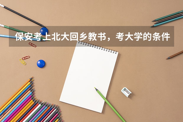保安考上北大回乡教书，考大学的条件限制是什么？