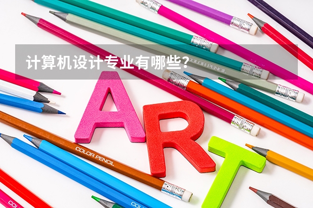 计算机设计专业有哪些?