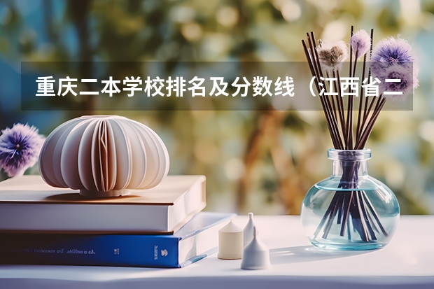 重庆二本学校排名及分数线（江西省二本大学排名及分数线）