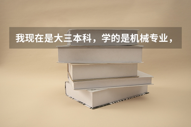 我现在是大三本科，学的是机械专业，大学是一个三本学校。现在的我很迷茫，不知道毕业以后该去做什么。