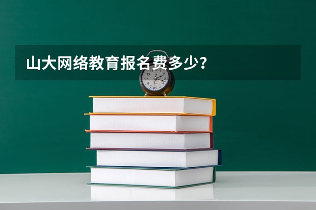 山大网络教育报名费多少?