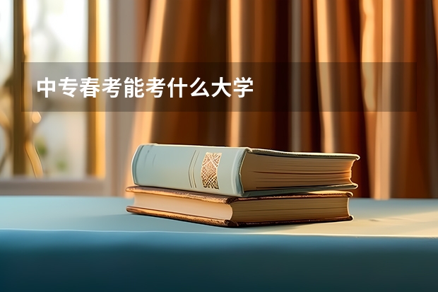 中专春考能考什么大学