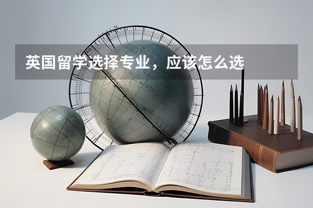英国留学选择专业,应该怎么选