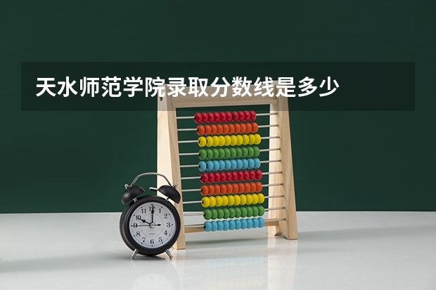 天水师范学院录取分数线是多少