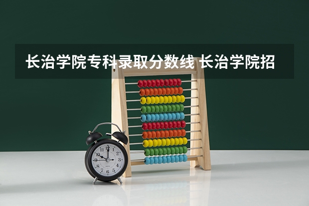 长治学院专科录取分数线 长治学院招生章程