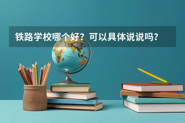 铁路学校哪个好？可以具体说说吗？