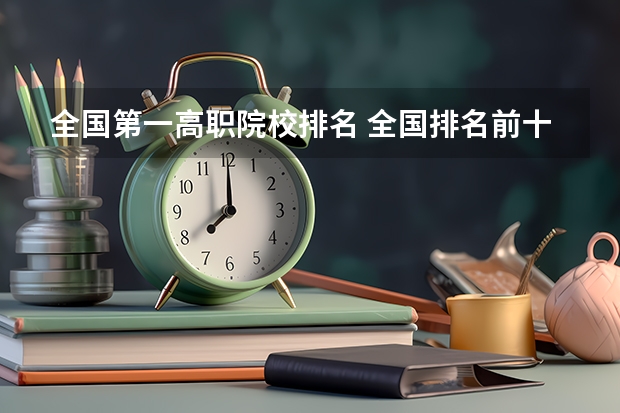 全国第一高职院校排名 全国排名前十的专科高职院校