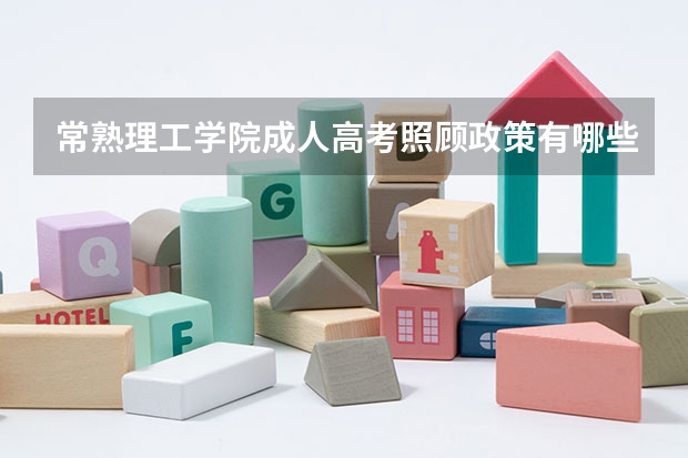 常熟理工学院成人高考照顾政策有哪些?