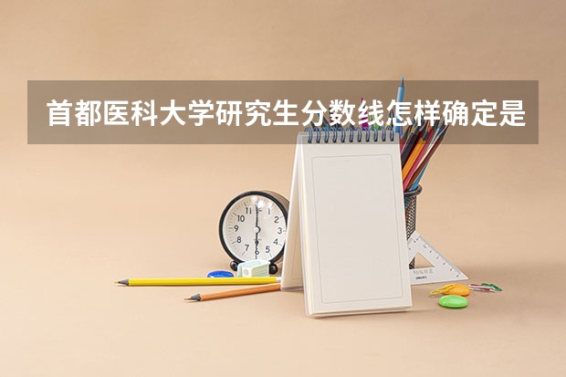 首都医科大学研究生分数线怎样确定是否进入复试分数线 医学类专业大学排名及分数线