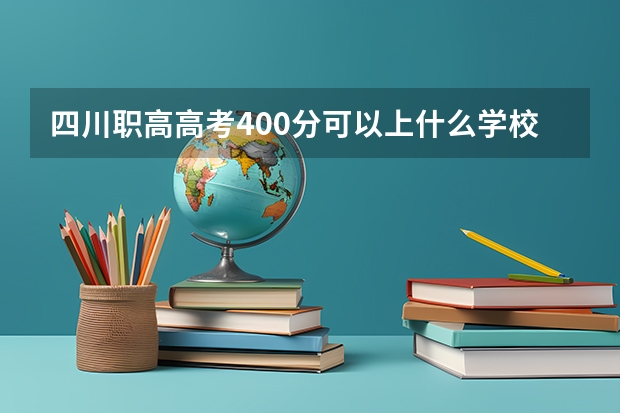四川职高高考400分可以上什么学校