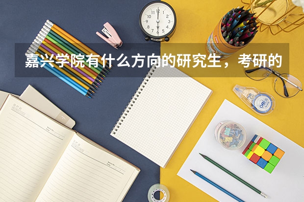 嘉兴学院有什么方向的研究生,考研的成功率怎样