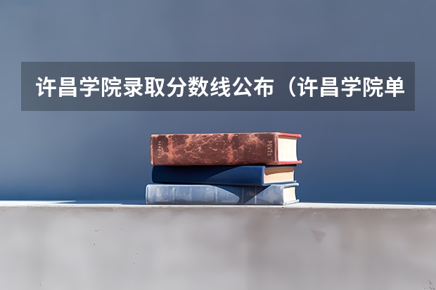许昌学院录取分数线公布（许昌学院单招分数线）