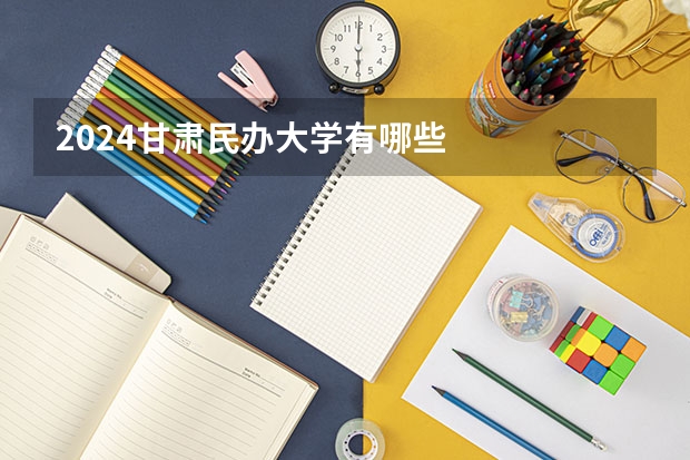 2024甘肃民办大学有哪些