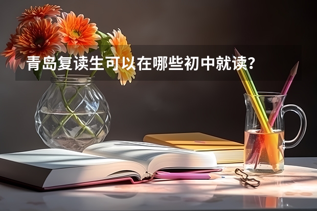 青岛复读生可以在哪些初中就读？