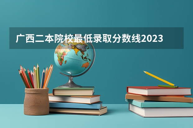 广西二本院校最低录取分数线2023（安徽医科大学二本专业录取分数线）