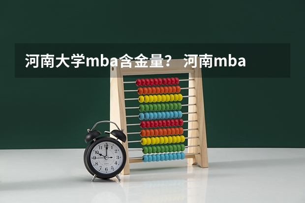 河南大学mba含金量? 河南mba学校上课方式? 洛阳职业技术学院分数线