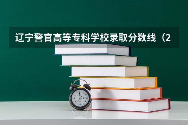 辽宁警官高等专科学校录取分数线（2024辽宁师范高等专科学校各专业录取分数线）