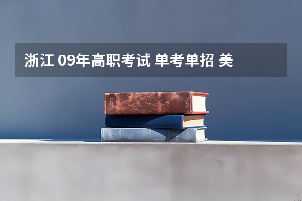 浙江 09年高职考试 单考单招 美术类有哪学校 杭州师范大学钱江学院报考政策解读