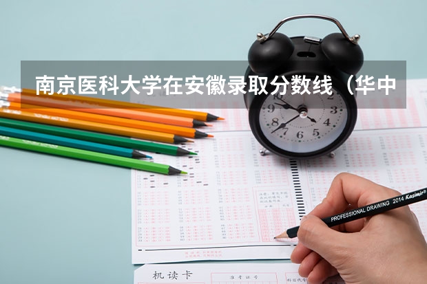 南京医科大学在安徽录取分数线（华中科技大学同济医学院的分数线）