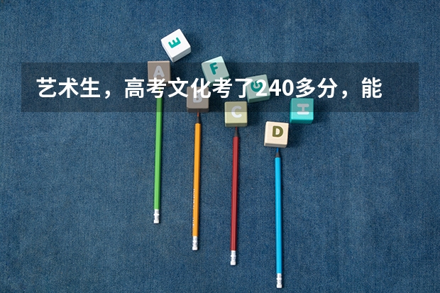 艺术生，高考文化考了240多分，能上什么专科学校