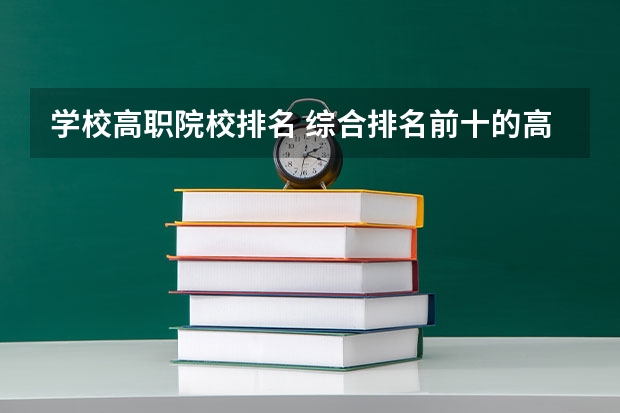 学校高职院校排名 综合排名前十的高职学校名单。