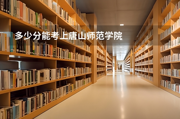 多少分能考上唐山师范学院