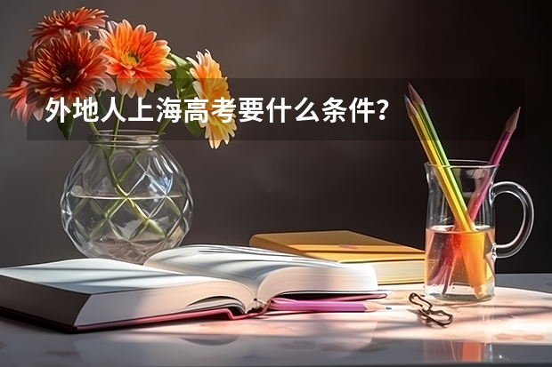 外地人上海高考要什么条件?
