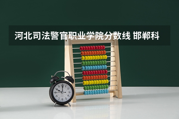 河北司法警官职业学院分数线 邯郸科技职业学院单招分数线