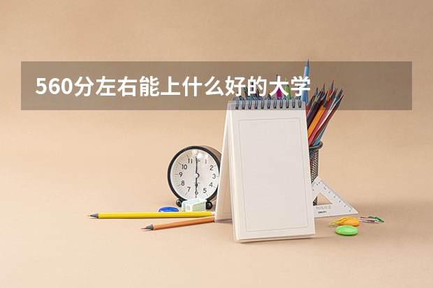 560分左右能上什么好的大学