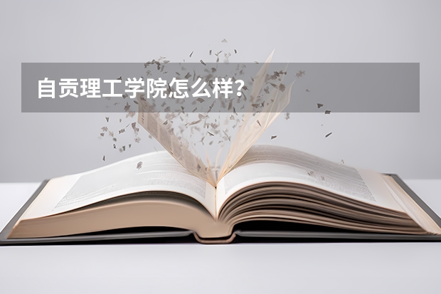 自贡理工学院怎么样？