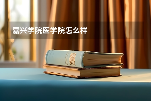 嘉兴学院医学院怎么样