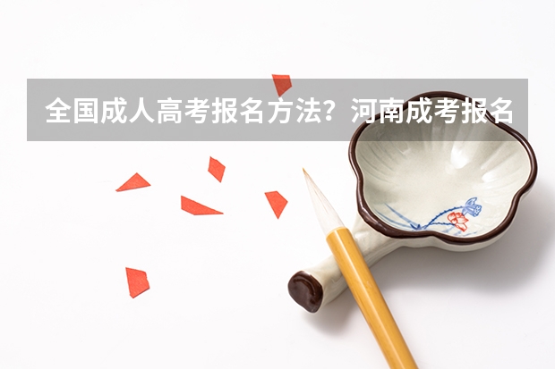 全国成人高考报名方法?河南成考报名入口官网?(云南单招时间)
